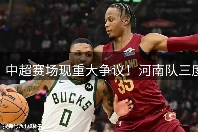 中超赛场现重大争议！河南队三度遭点球漏判，VAR系统竟成摆设？