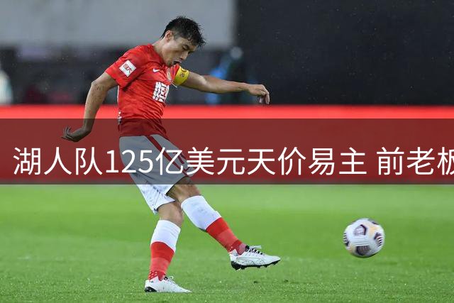 湖人队125亿美元天价易主 前老板一年豪赚20余亿