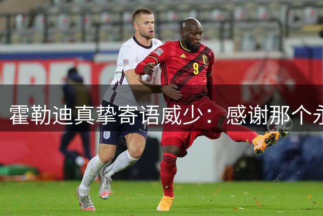 霍勒迪真挚寄语威少：感谢那个永不后退的0号